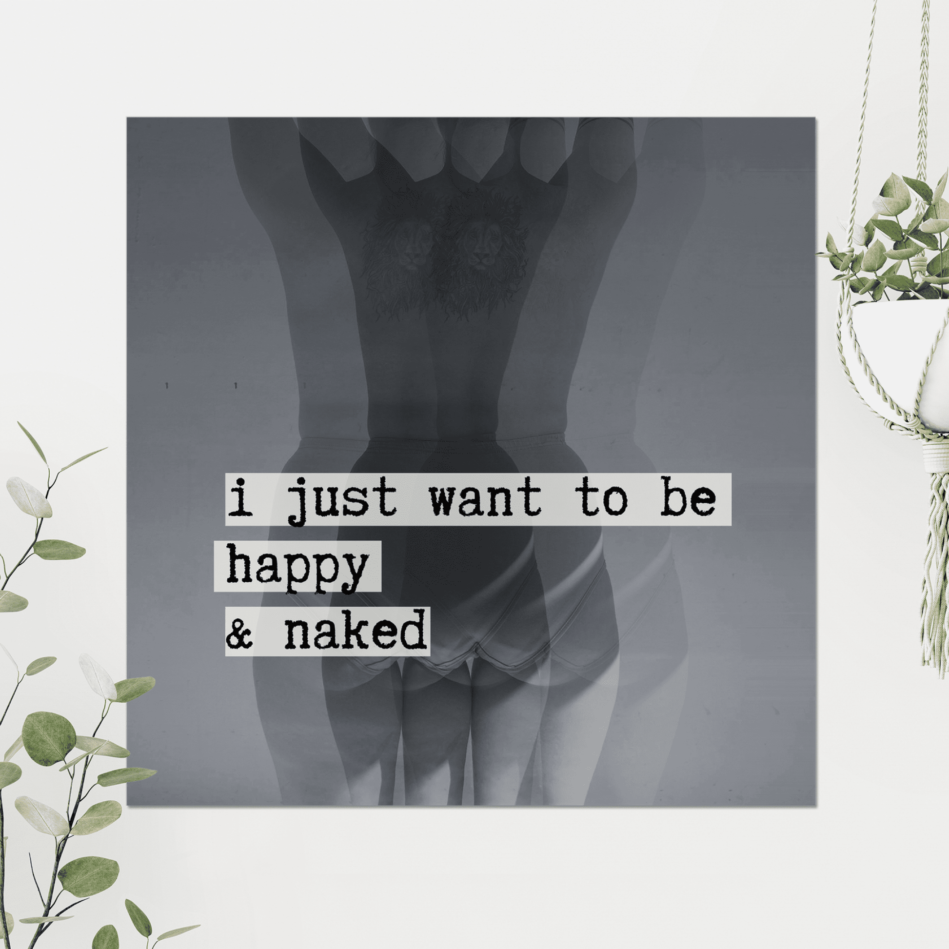 I just want to be happy and naked!  A creative black and white photography print, with a typewriter style typography overlay - making a clear statement for body positivity and acceptance.